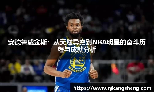 安德鲁威金斯：从天赋异禀到NBA明星的奋斗历程与成就分析