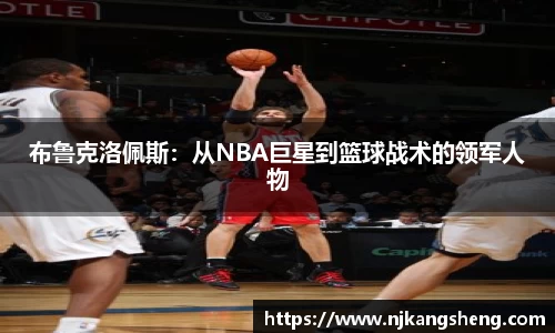布鲁克洛佩斯：从NBA巨星到篮球战术的领军人物
